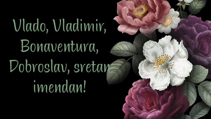 -Vlado, Vladimir, Bonaventura i Dobroslav slave imendan!